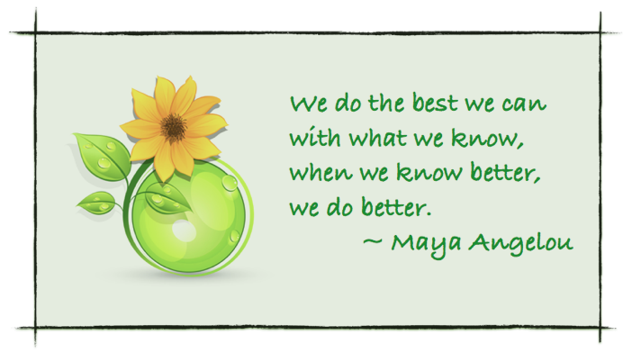 Quote by Maya Angelou - We do the best we can with what we know, when we know better, we do better